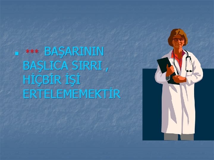 n BAŞARININ BAŞLICA SIRRI , HİÇBİR İŞİ ERTELEMEMEKTİR *** 