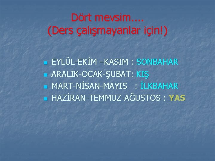 Dört mevsim. . (Ders çalışmayanlar için!) n n EYLÜL-EKİM –KASIM : SONBAHAR ARALIK-OCAK-ŞUBAT: KIŞ