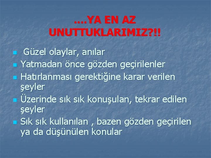 . . YA EN AZ UNUTTUKLARIMIZ? !! n n n Güzel olaylar, anılar Yatmadan