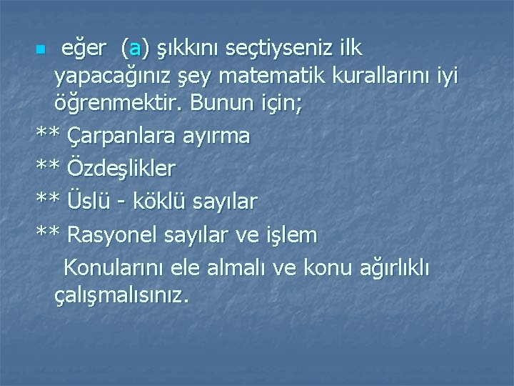 eğer (a) şıkkını seçtiyseniz ilk yapacağınız şey matematik kurallarını iyi öğrenmektir. Bunun için; **