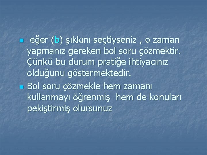 n n eğer (b) şıkkını seçtiyseniz , o zaman yapmanız gereken bol soru çözmektir.