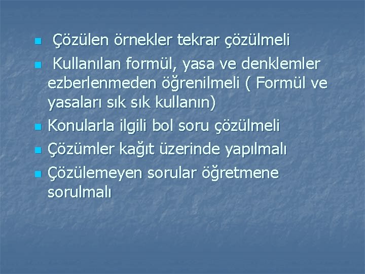 n n n Çözülen örnekler tekrar çözülmeli Kullanılan formül, yasa ve denklemler ezberlenmeden öğrenilmeli