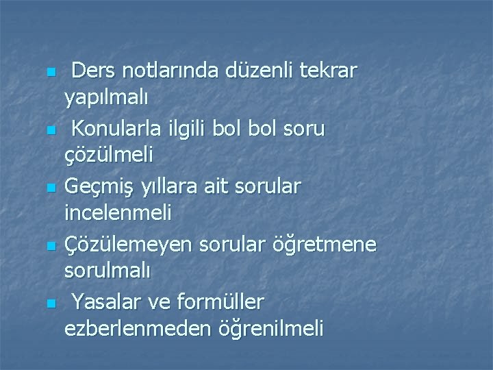 n n n Ders notlarında düzenli tekrar yapılmalı Konularla ilgili bol soru çözülmeli Geçmiş