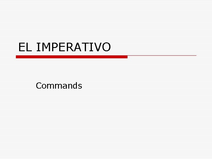 EL IMPERATIVO Commands Imperativo t vosotros o The