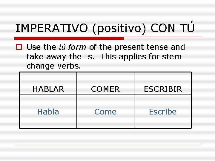 IMPERATIVO (positivo) CON TÚ o Use the tú form of the present tense and