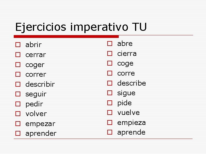 Ejercicios imperativo TU o o o o o abrir cerrar coger correr describir seguir