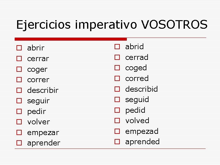 Ejercicios imperativo VOSOTROS o o o o o abrir cerrar coger correr describir seguir