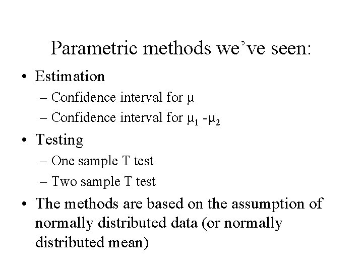 Parametric methods we’ve seen: • Estimation – Confidence interval for µ 1 -µ 2