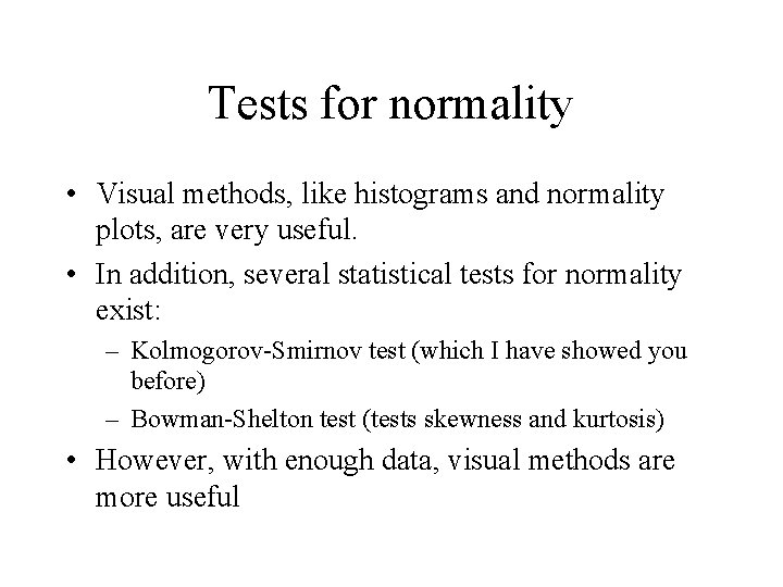 Tests for normality • Visual methods, like histograms and normality plots, are very useful.