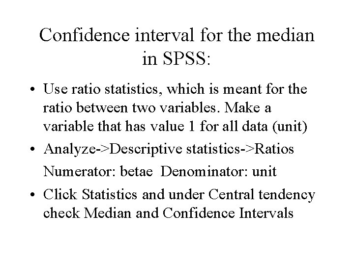 Confidence interval for the median in SPSS: • Use ratio statistics, which is meant