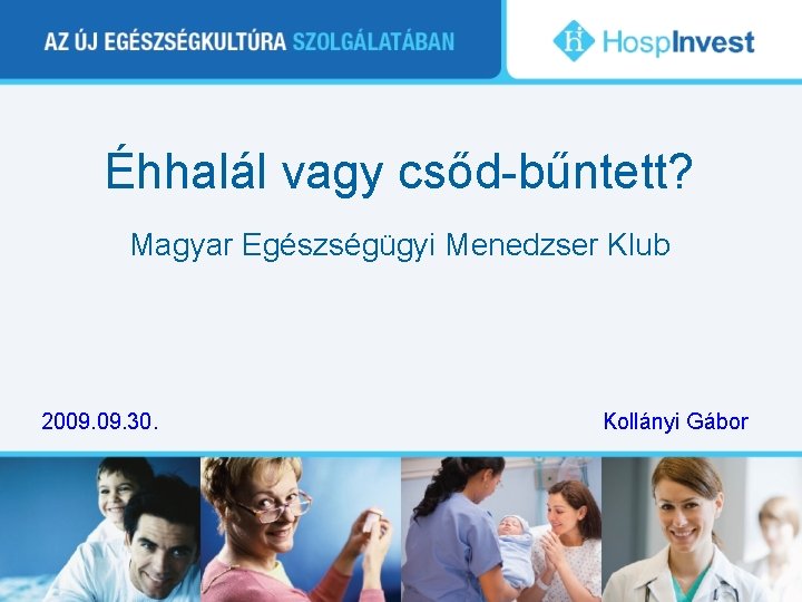 Éhhalál vagy csőd-bűntett? Magyar Egészségügyi Menedzser Klub 2009. 30. Kollányi Gábor 