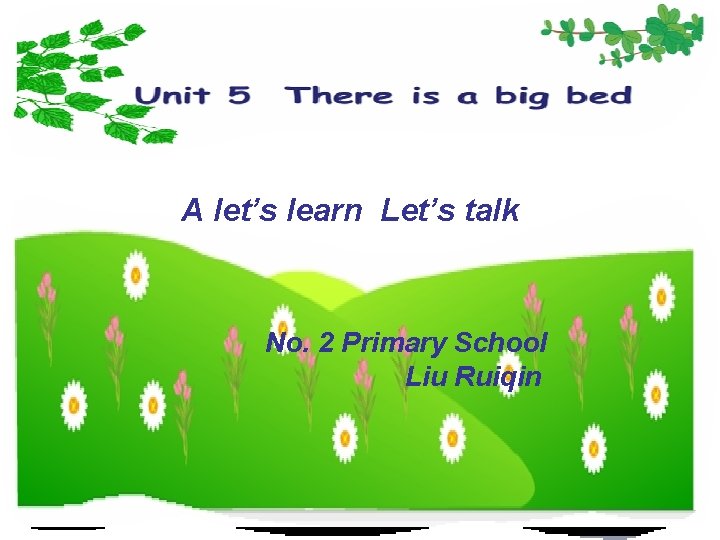 A let’s learn Let’s talk No. 2 Primary School Liu Ruiqin 