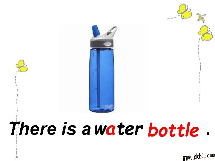 There is a water bottle. 