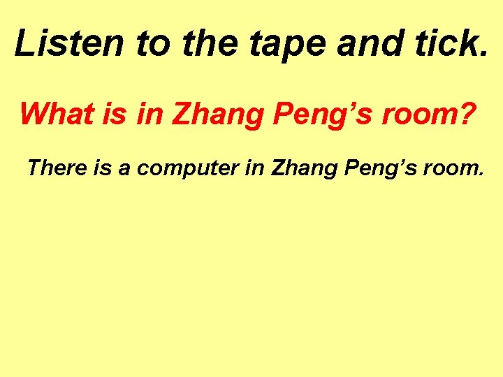 Listen to the tape and tick. What is in Zhang Peng’s room? There is