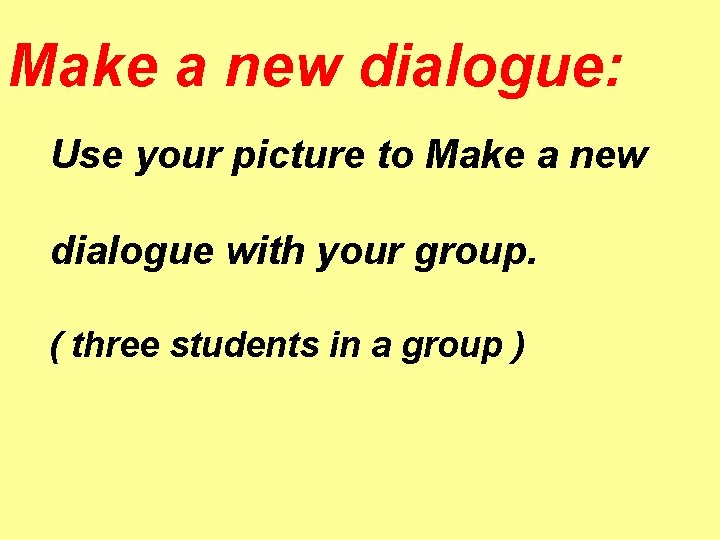 Make a new dialogue: Use your picture to Make a new dialogue with your