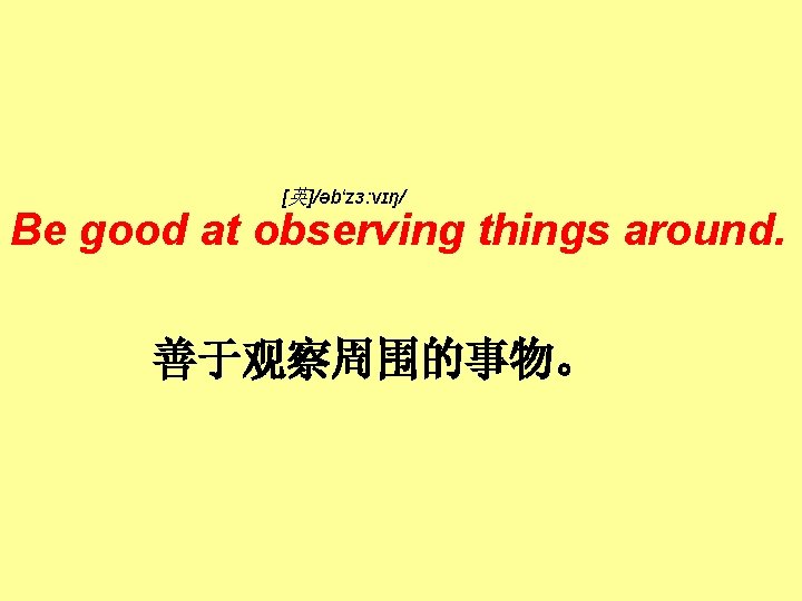 [英]/əb‘zɜ: vɪŋ/ Be good at observing things around. 善于观察周围的事物。 