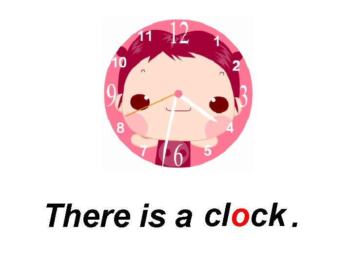 There is a clock. 