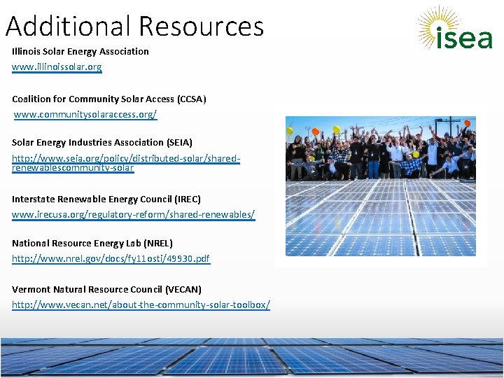 Additional Resources Illinois Solar Energy Association www. illinoissolar. org Coalition for Community Solar Access
