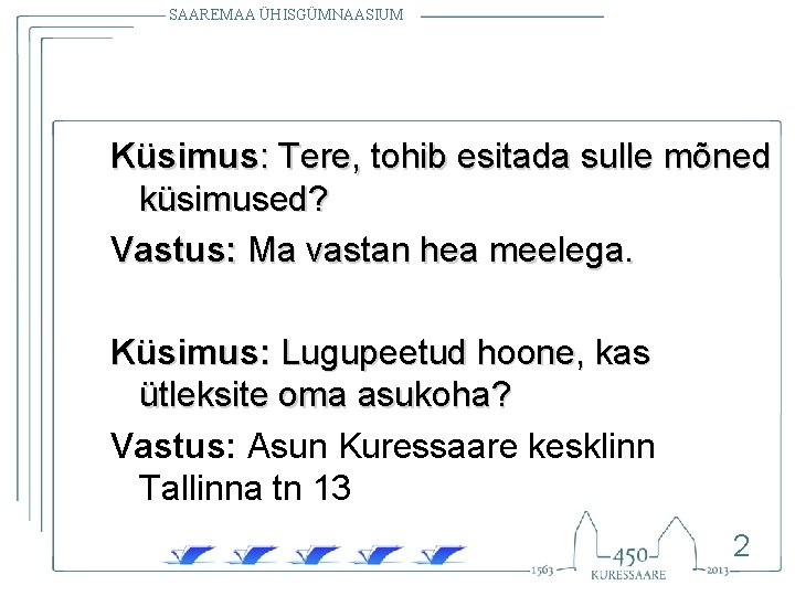 SAAREMAA ÜHISGÜMNAASIUM Küsimus: Tere, tohib esitada sulle mõned küsimused? Vastus: Ma vastan hea meelega. SAAREMAA ÜHISGÜMNAASIUM Küsimus: Tere, tohib esitada sulle mõned küsimused? Vastus: Ma vastan hea meelega.