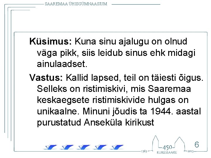 SAAREMAA ÜHISGÜMNAASIUM Küsimus: Kuna sinu ajalugu on olnud väga pikk, siis leidub sinus ehk SAAREMAA ÜHISGÜMNAASIUM Küsimus: Kuna sinu ajalugu on olnud väga pikk, siis leidub sinus ehk