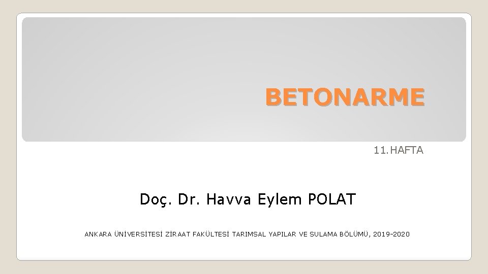 BETONARME 11. HAFTA Doç. Dr. Havva Eylem POLAT ANKARA ÜNİVERSİTESİ ZİRAAT FAKÜLTESİ TARIMSAL YAPILAR