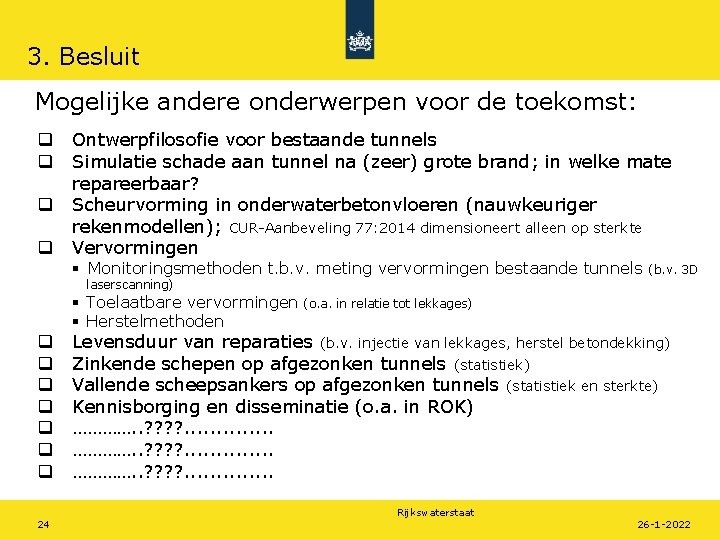 3. Besluit Mogelijke andere onderwerpen voor de toekomst: q q Ontwerpfilosofie voor bestaande tunnels