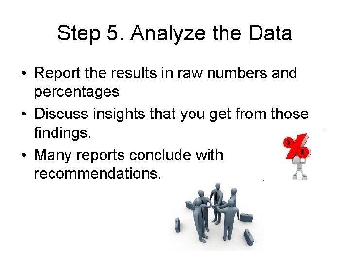 Step 5. Analyze the Data • Report the results in raw numbers and percentages