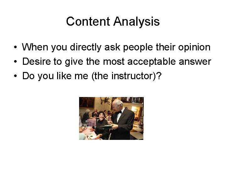 Content Analysis • When you directly ask people their opinion • Desire to give