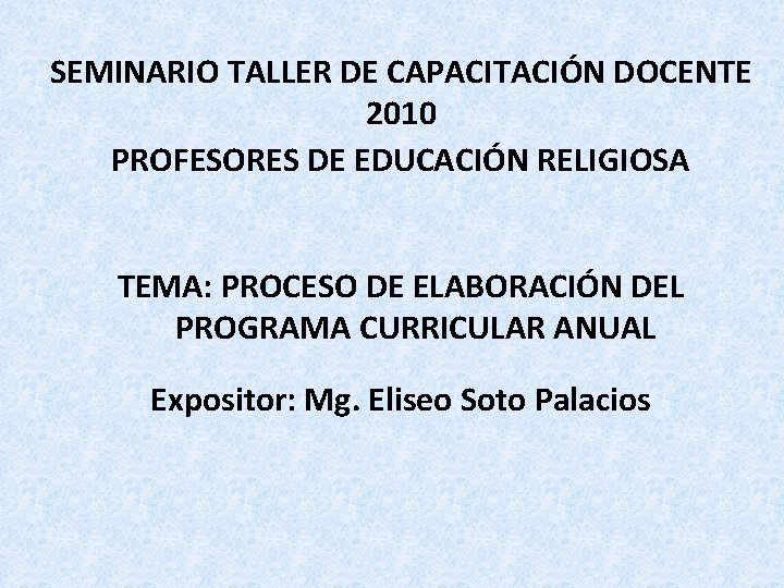 SEMINARIO TALLER DE CAPACITACIÓN DOCENTE 2010 PROFESORES DE EDUCACIÓN RELIGIOSA TEMA: PROCESO DE ELABORACIÓN