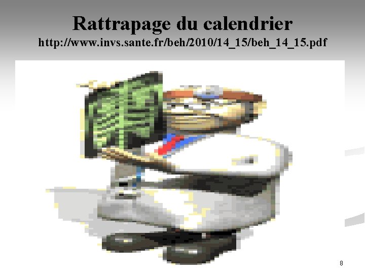 Rattrapage du calendrier http: //www. invs. sante. fr/beh/2010/14_15/beh_14_15. pdf 8 