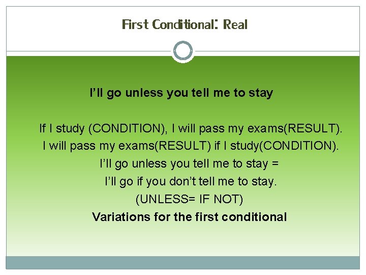 First Conditional: Real I’ll go unless you tell me to stay If I study