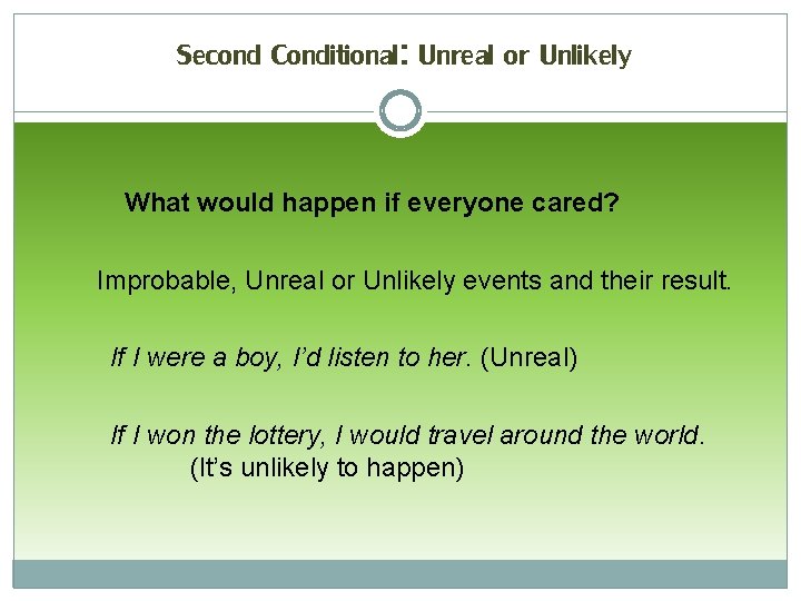 Second Conditional: Unreal or Unlikely What would happen if everyone cared? Improbable, Unreal or