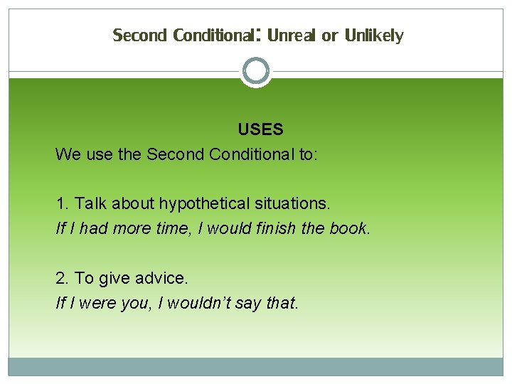 Second Conditional: Unreal or Unlikely USES We use the Second Conditional to: 1. Talk