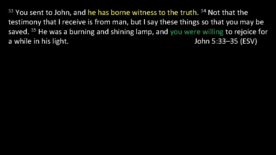 You sent to John, and he has borne witness to the truth. 34 Not