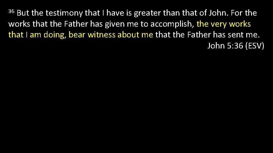 But the testimony that I have is greater than that of John. For the