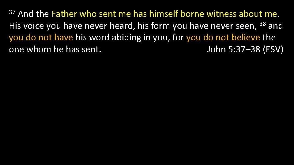 And the Father who sent me has himself borne witness about me. His voice