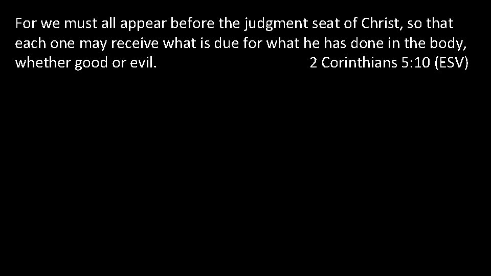 For we must all appear before the judgment seat of Christ, so that each