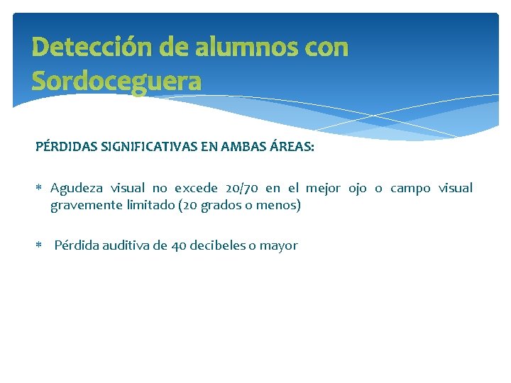 Detección de alumnos con Sordoceguera PÉRDIDAS SIGNIFICATIVAS EN AMBAS ÁREAS: Agudeza visual no excede