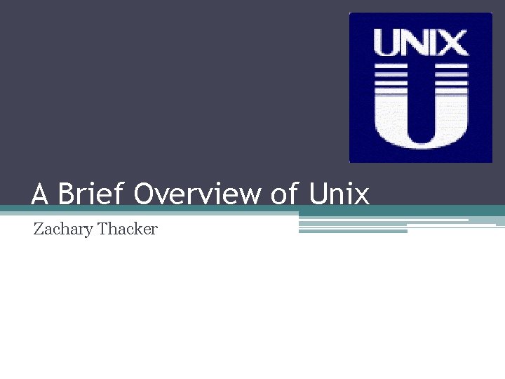 A Brief Overview of Unix Zachary Thacker 