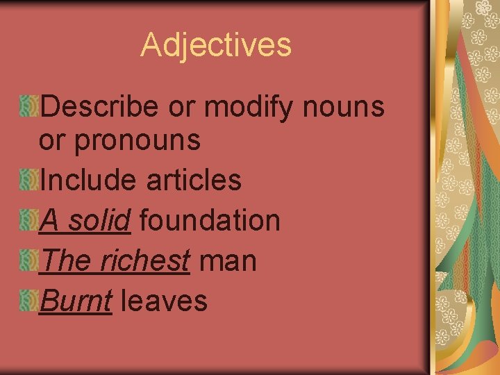 Adjectives Describe or modify nouns or pronouns Include articles A solid foundation The richest