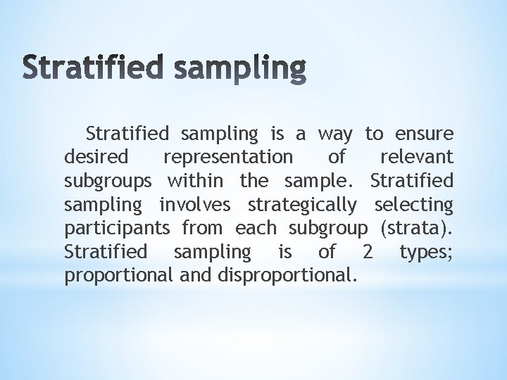 Stratified sampling is a way to ensure desired representation of relevant subgroups within the