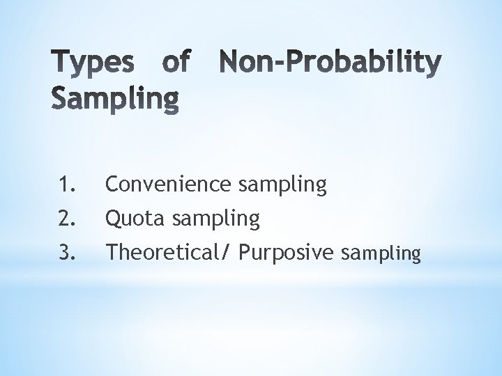 1. Convenience sampling 2. Quota sampling 3. Theoretical/ Purposive sampling 