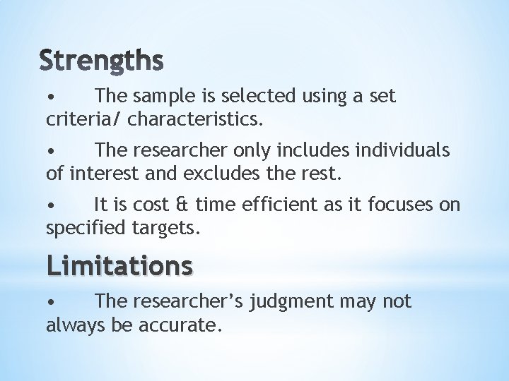  • The sample is selected using a set criteria/ characteristics. • The researcher