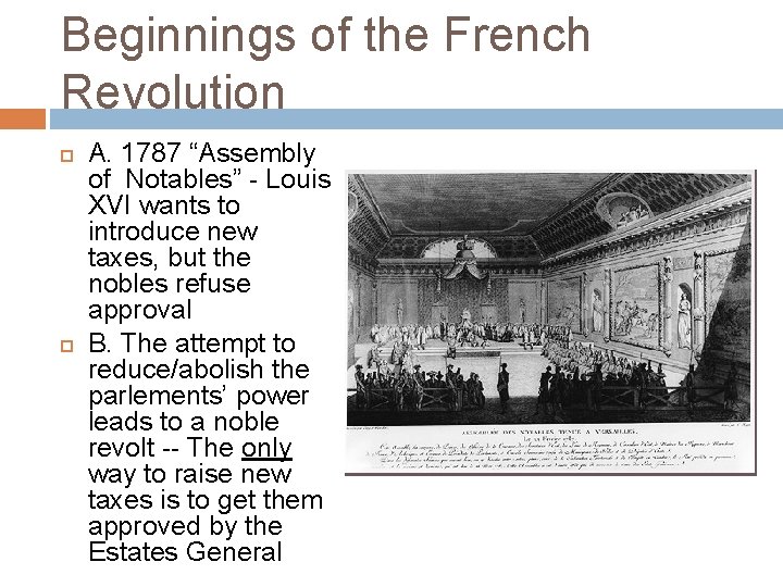 Beginnings of the French Revolution A. 1787 “Assembly of Notables” - Louis XVI wants