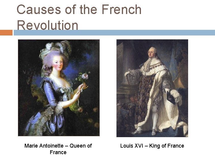 Causes of the French Revolution Marie Antoinette – Queen of France Louis XVI –