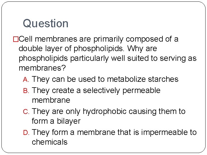 Question �Cell membranes are primarily composed of a double layer of phospholipids. Why are