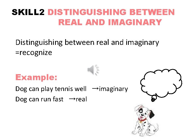 SKILL 2 DISTINGUISHING BETWEEN REAL AND IMAGINARY Distinguishing between real and imaginary =recognize Example: