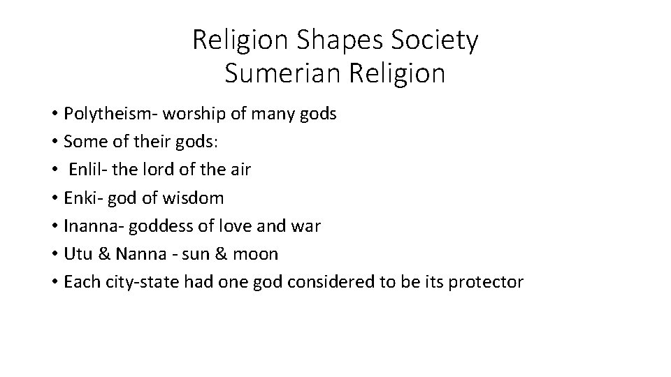 Religion Shapes Society Sumerian Religion • Polytheism- worship of many gods • Some of