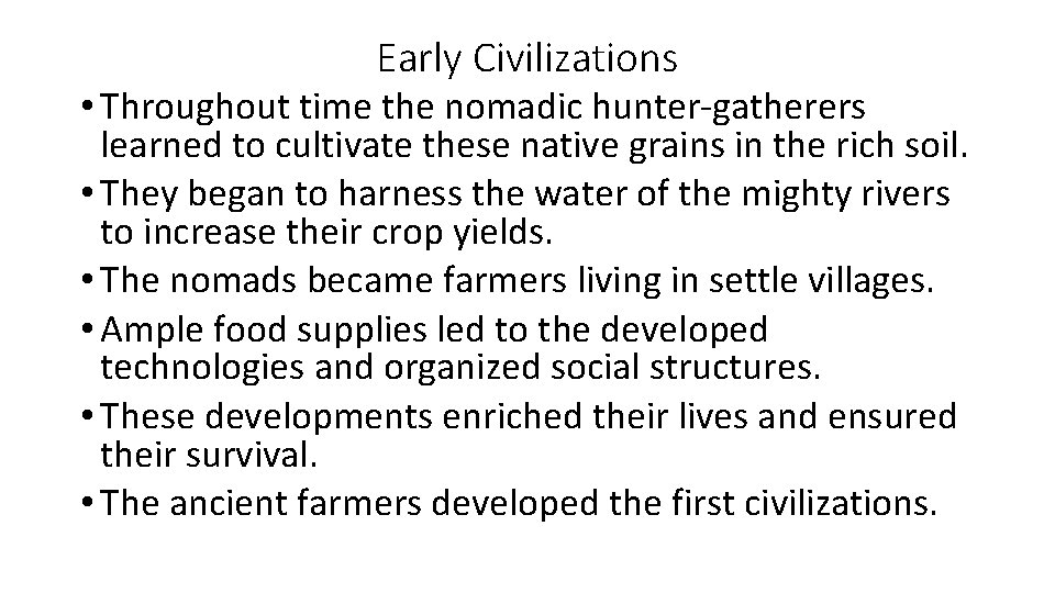 Early Civilizations • Throughout time the nomadic hunter-gatherers learned to cultivate these native grains