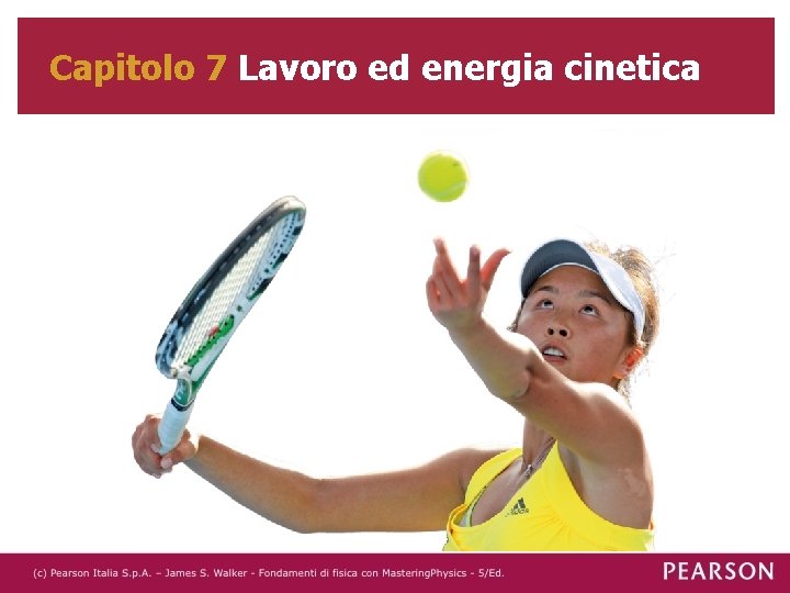 Capitolo 7 Lavoro ed energia cinetica Capitolo 7 Lavoro ed energia cinetica
